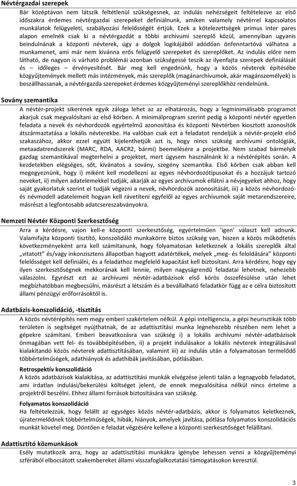 Ezek a kötelezettségek primus inter pares alapon emelnék csak ki a névtérgazdát a többi archívumi szereplő közül, amennyiban ugyanis beindulnának a központi névterek, úgy a dolgok logikájából adódóan