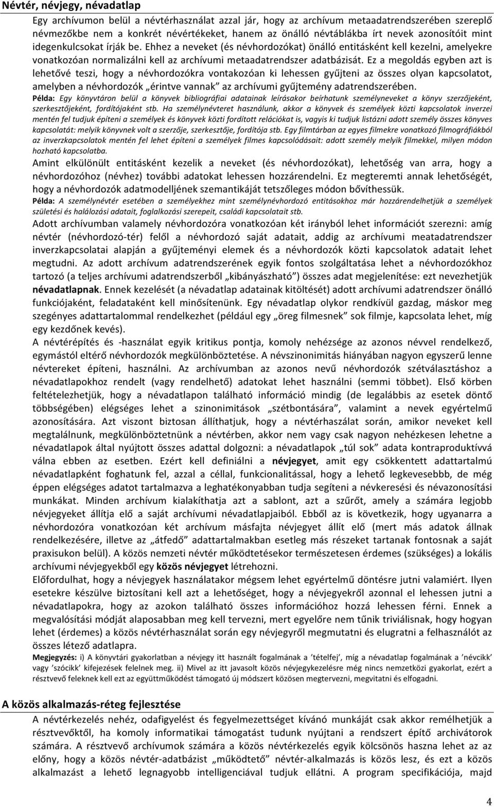 Ez a megoldás egyben azt is lehetővé teszi, hogy a névhordozókra vontakozóan ki lehessen gyűjteni az összes olyan kapcsolatot, amelyben a névhordozók érintve vannak az archívumi gyűjtemény