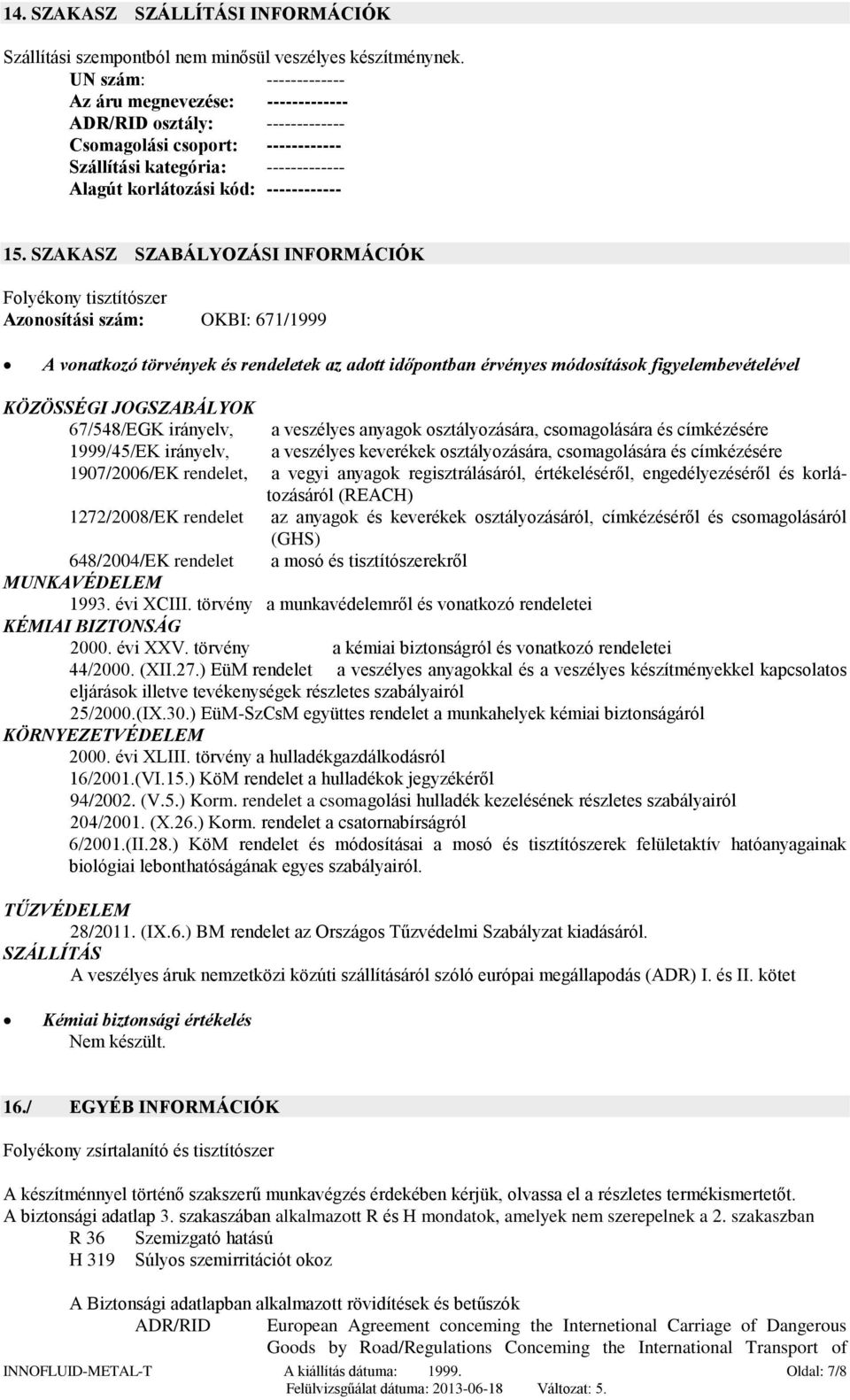 SZAKASZ SZABÁLYOZÁSI INFORMÁCIÓK Folyékony tisztítószer Azonosítási szám: OKBI: 671/1999 A vonatkozó törvények és rendeletek az adott időpontban érvényes módosítások figyelembevételével KÖZÖSSÉGI