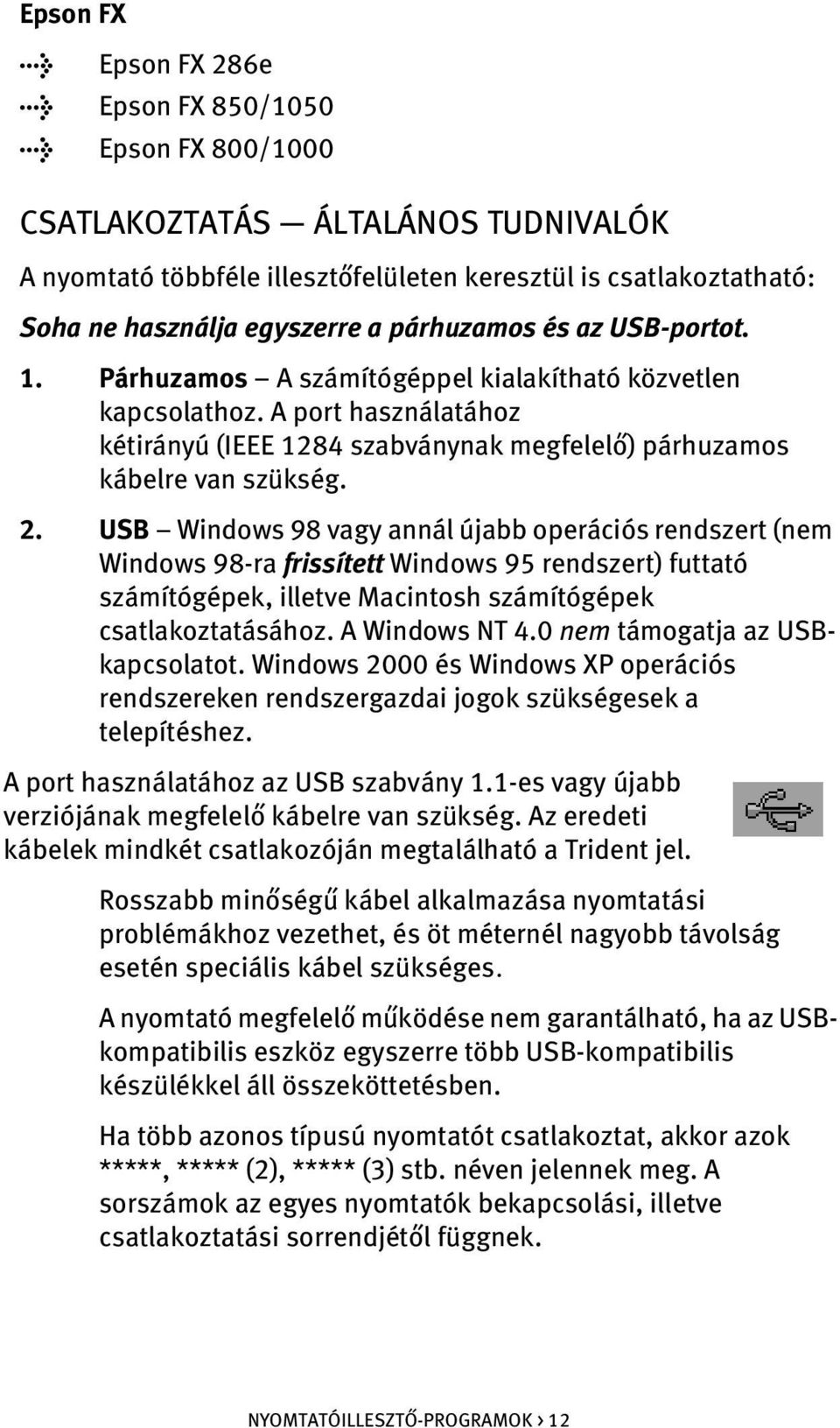 USB Windows 98 vagy annál újabb operációs rendszert (nem Windows 98-ra frissített Windows 95 rendszert) futtató számítógépek, illetve Macintosh számítógépek csatlakoztatásához. A Windows NT 4.