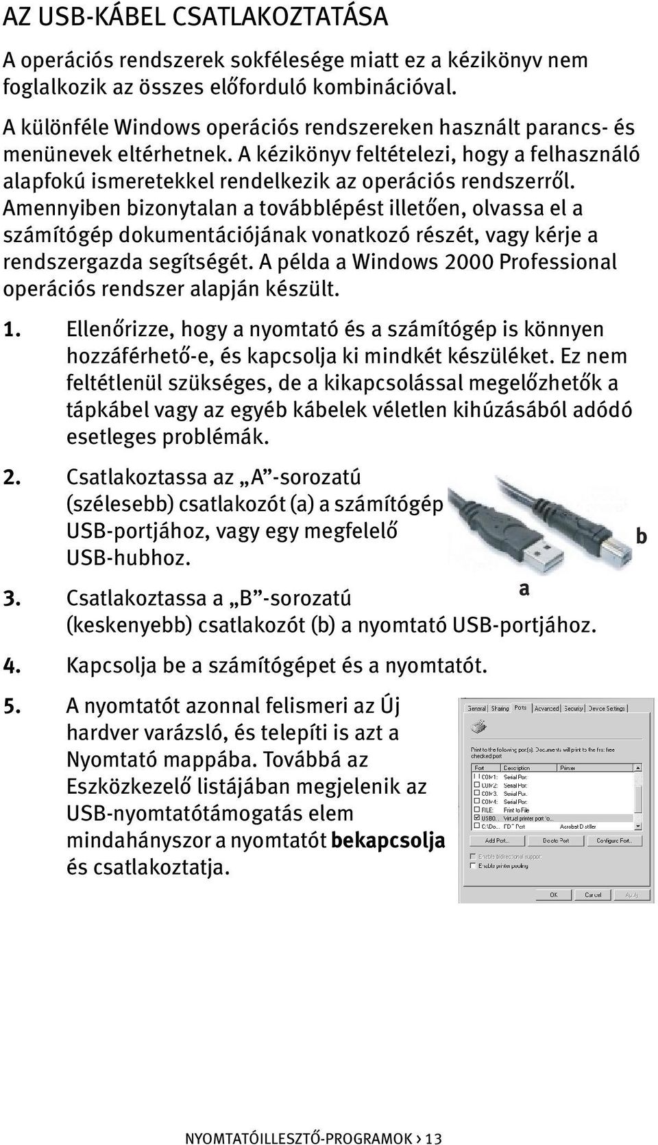 Amennyiben bizonytalan a továbblépést illetően, olvassa el a számítógép dokumentációjának vonatkozó részét, vagy kérje a rendszergazda segítségét.