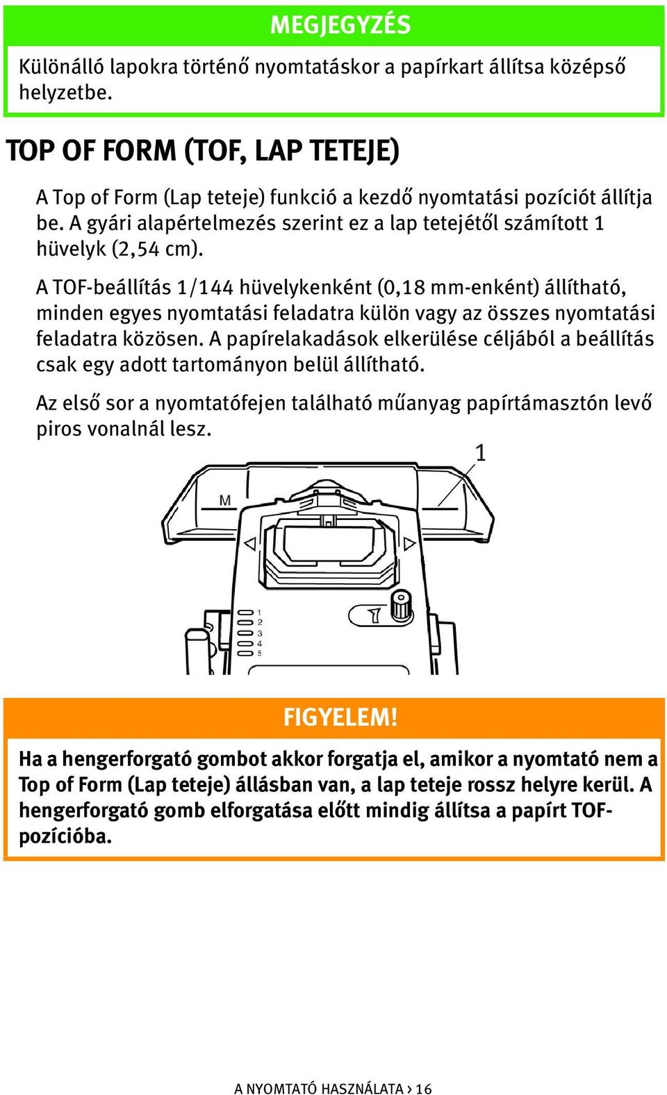 A TOF-beállítás 1/144 hüvelykenként (0,18 mm-enként) állítható, minden egyes nyomtatási feladatra külön vagy az összes nyomtatási feladatra közösen.