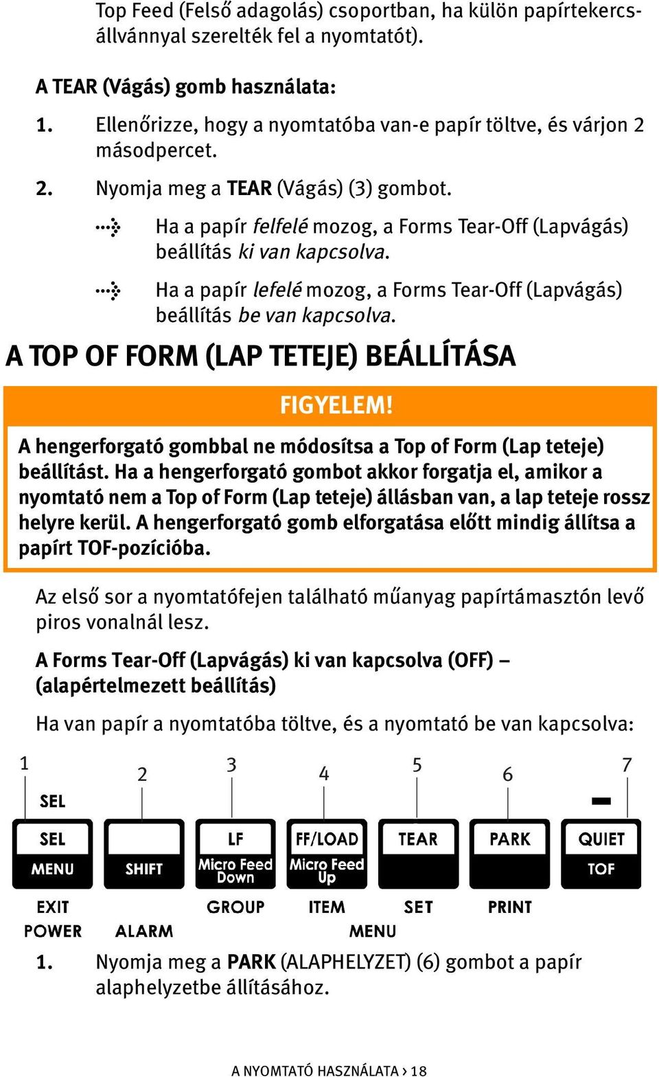 l Ha a papír lefelé mozog, a Forms Tear-Off (Lapvágás) beállítás be van kapcsolva. A TOP OF FORM (LAP TETEJE) BEÁLLÍTÁSA FIGYELEM!