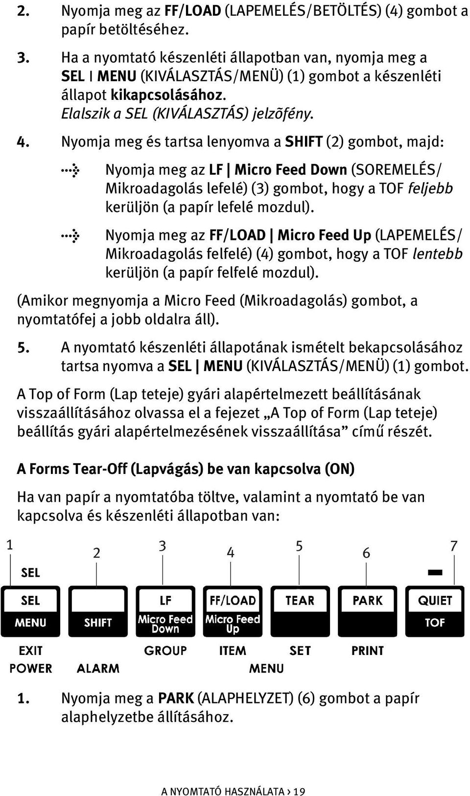 Nyomja meg és tartsa lenyomva a SHIFT (2) gombot, majd: l Nyomja meg az LF Micro Feed Down (SOREMELÉS/ Mikroadagolás lefelé) (3) gombot, hogy a TOF feljebb kerüljön (a papír lefelé mozdul).