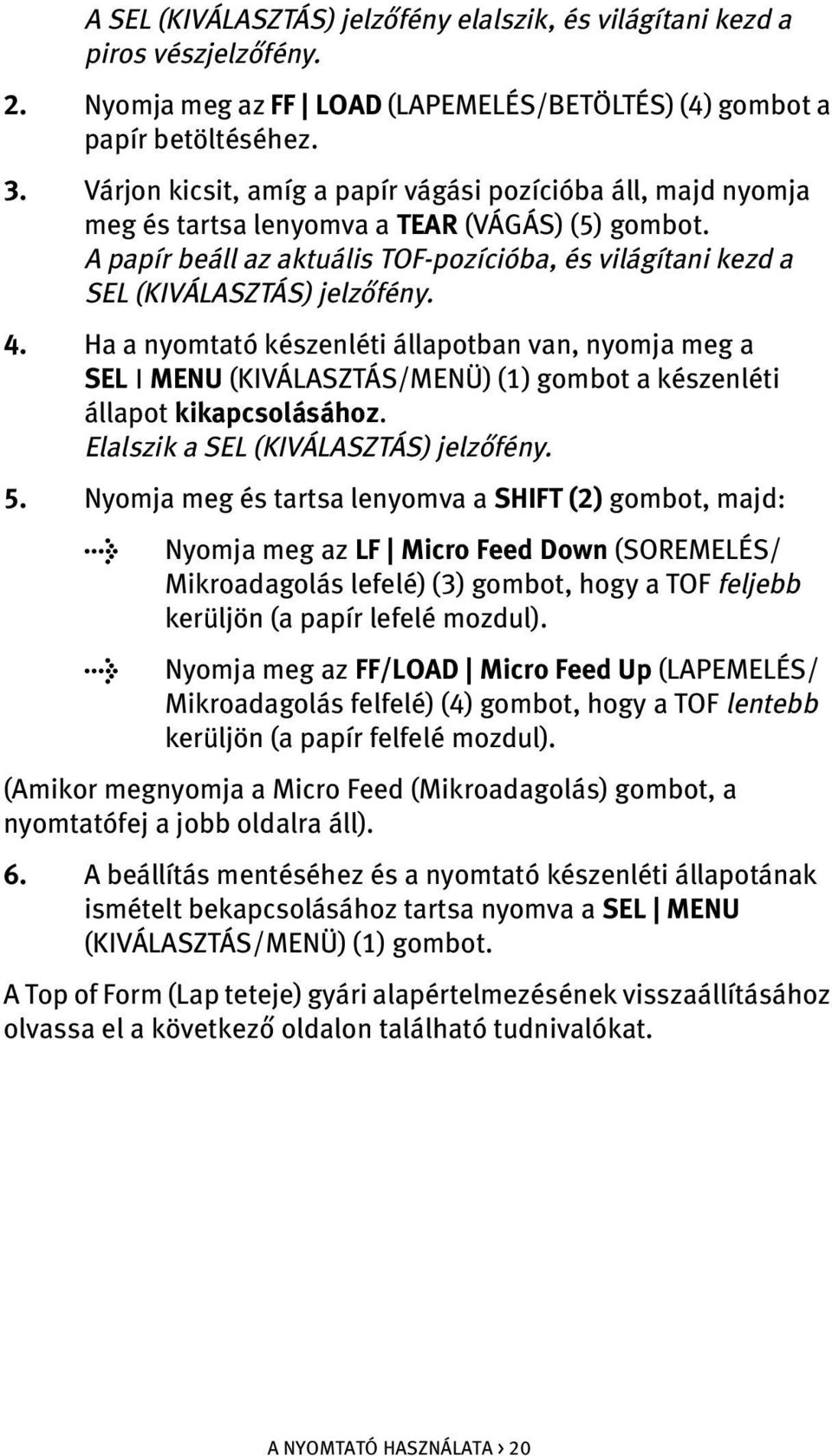 A papír beáll az aktuális TOF-pozícióba, és világítani kezd a SEL (KIVÁLASZTÁS) jelzőfény. 4.