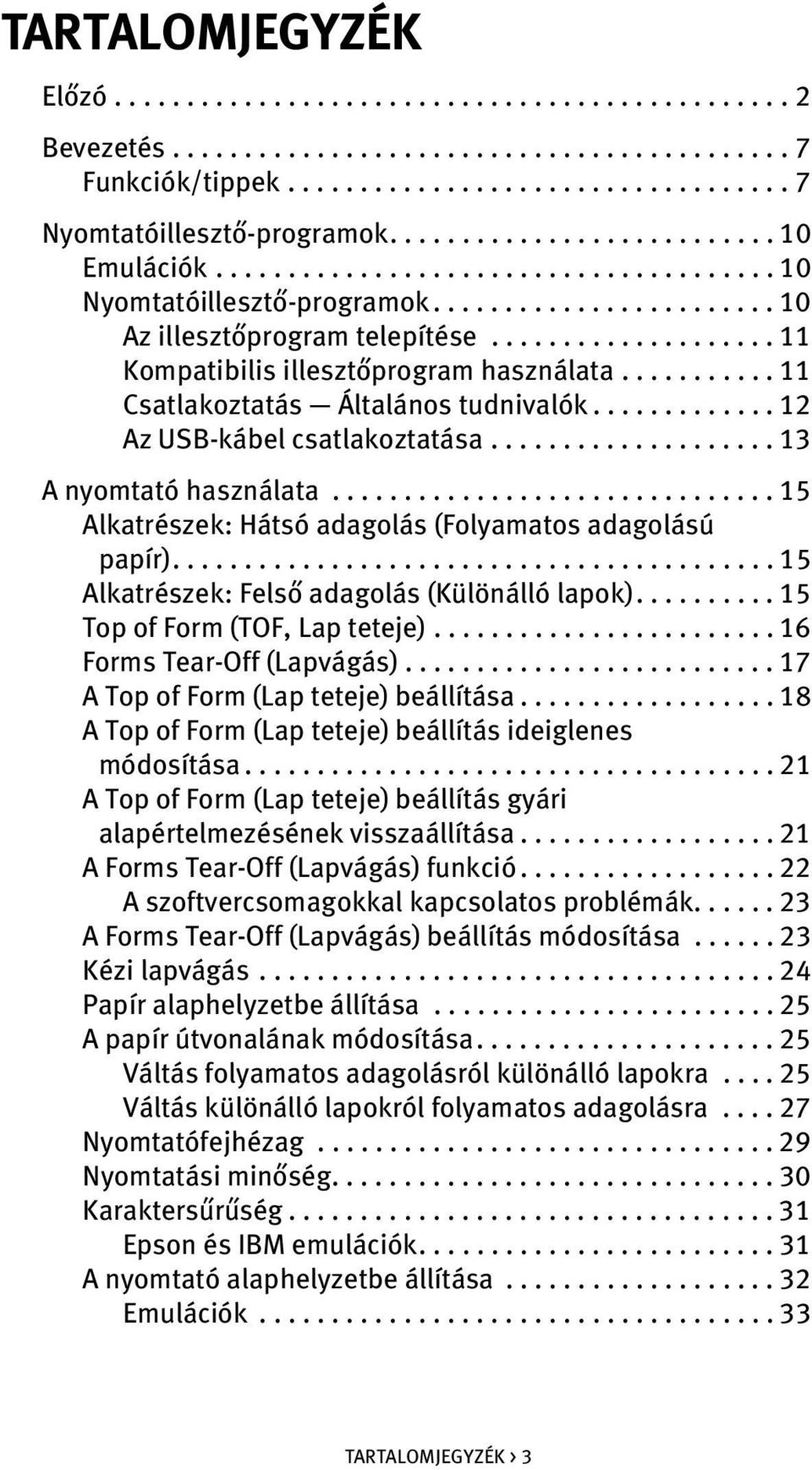 ................... 11 Kompatibilis illesztőprogram használata........... 11 Csatlakoztatás Általános tudnivalók............. 12 Az USB-kábel csatlakoztatása.................... 13 A nyomtató használata.