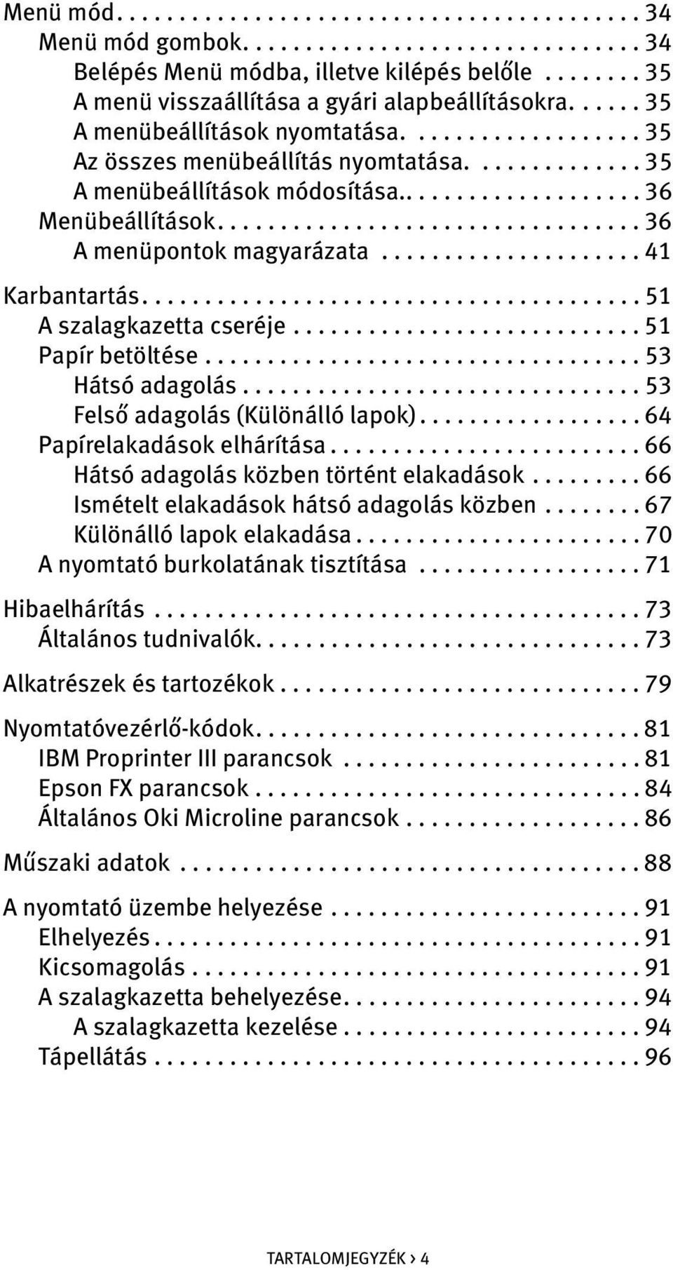 ................................. 36 A menüpontok magyarázata..................... 41 Karbantartás........................................ 51 A szalagkazetta cseréje............................ 51 Papír betöltése.