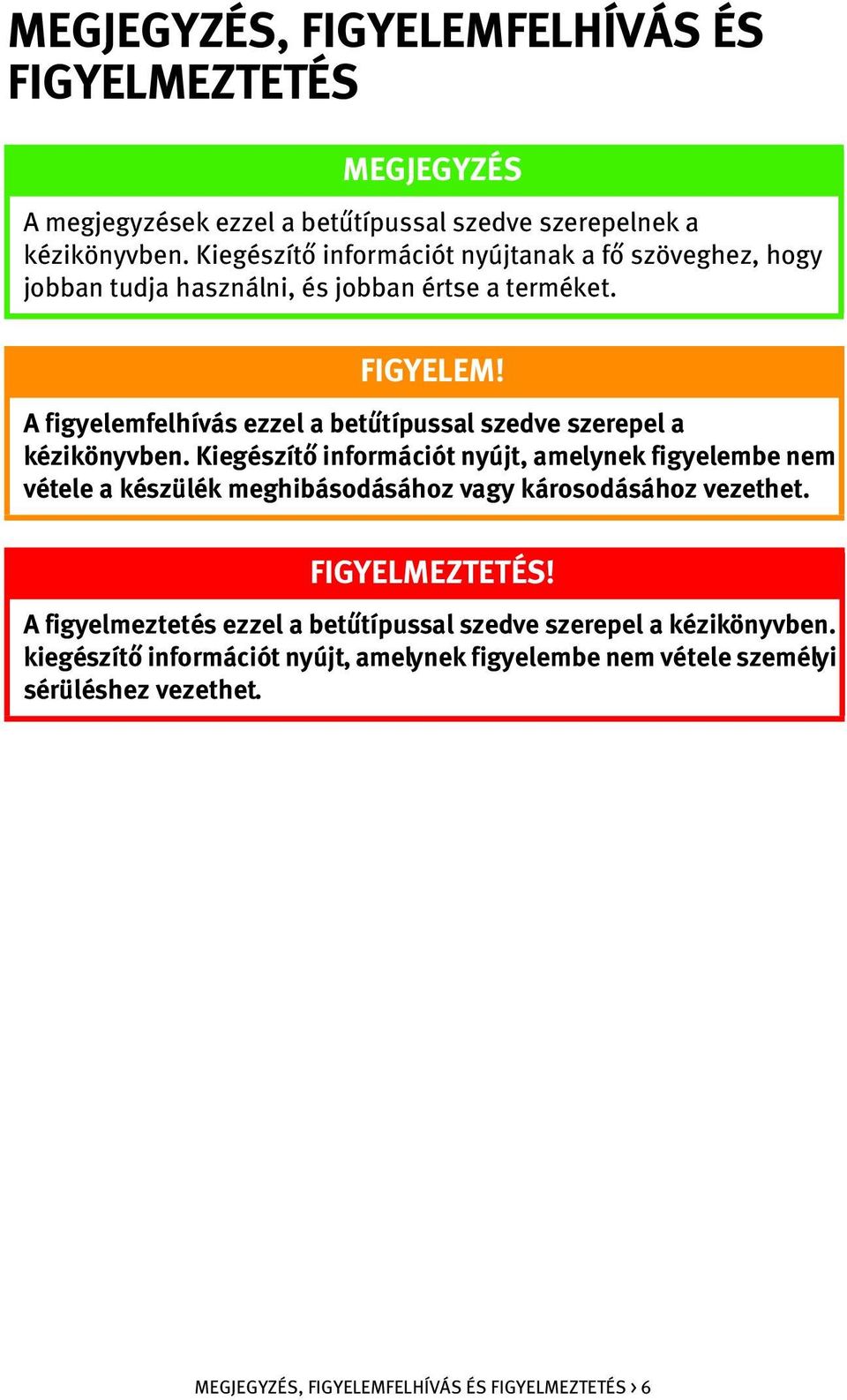 A figyelemfelhívás ezzel a betűtípussal szedve szerepel a kézikönyvben.