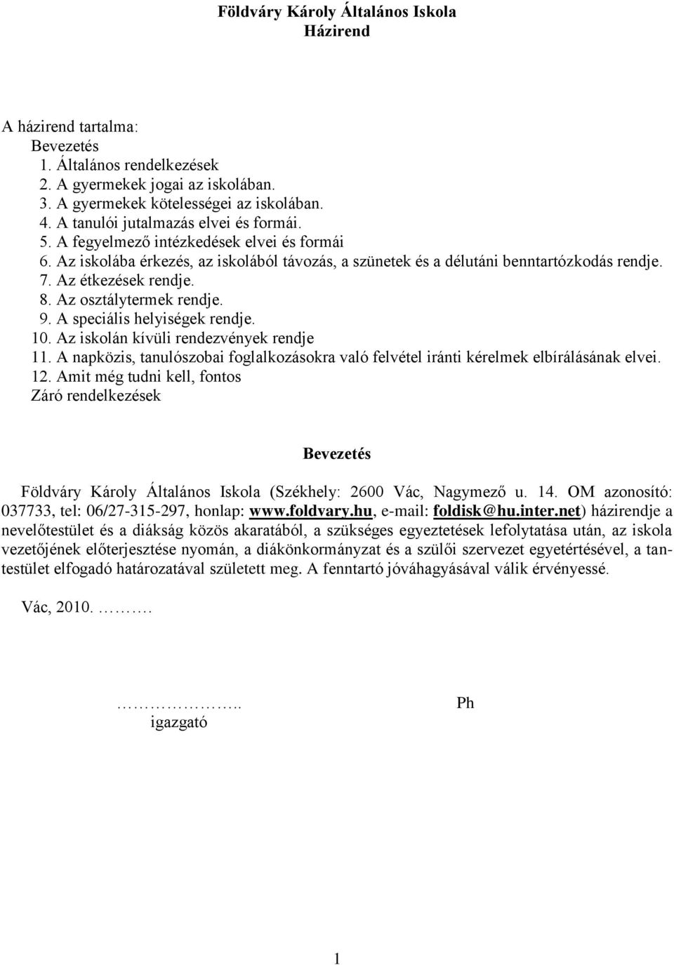 Az étkezések rendje. 8. Az osztálytermek rendje. 9. A speciális helyiségek rendje. 10. Az iskolán kívüli rendezvények rendje 11.