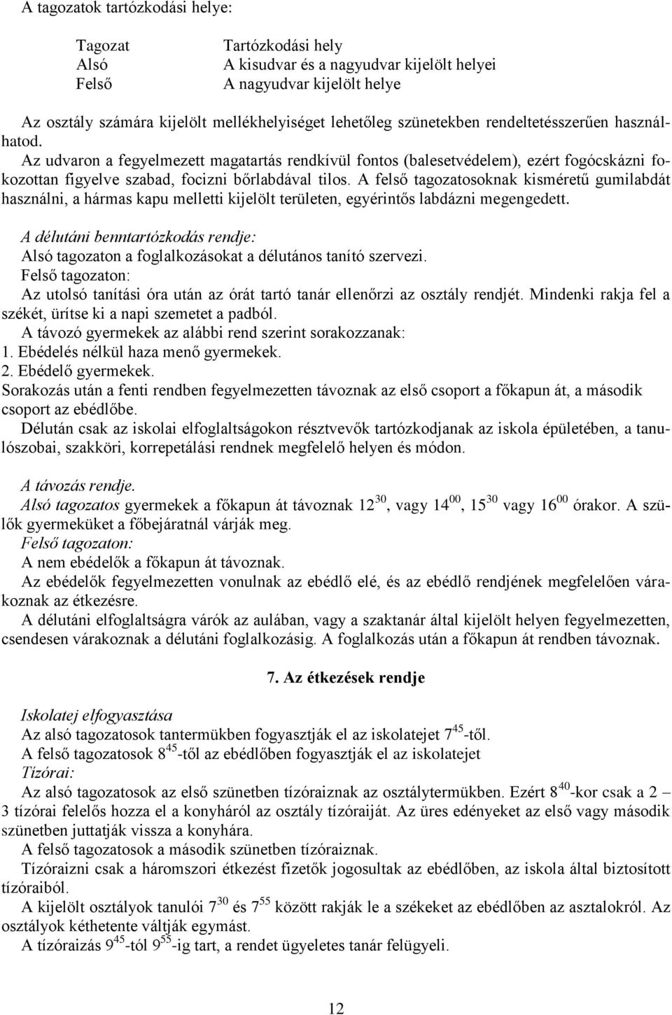 A felső tagozatosoknak kisméretű gumilabdát használni, a hármas kapu melletti kijelölt területen, egyérintős labdázni megengedett.