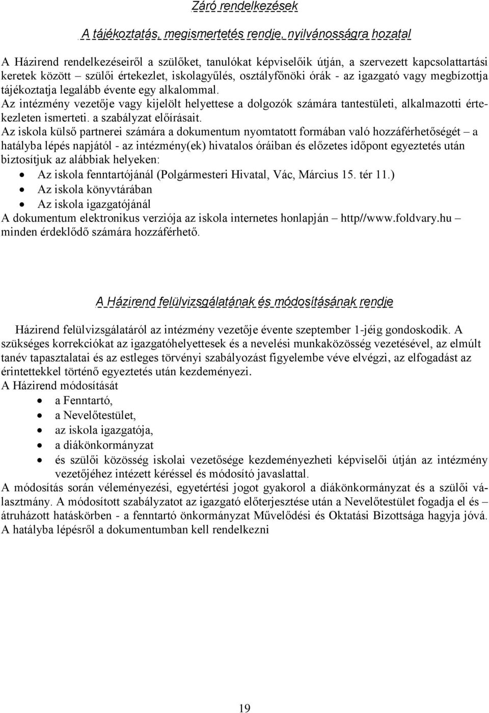 Az intézmény vezetője vagy kijelölt helyettese a dolgozók számára tantestületi, alkalmazotti értekezleten ismerteti. a szabályzat előírásait.