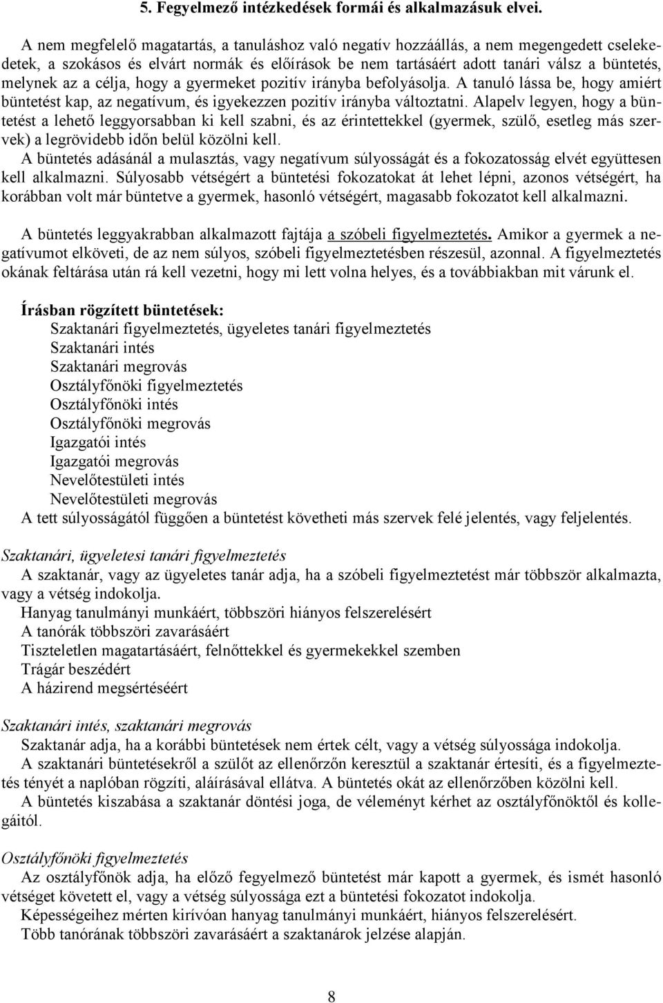 a célja, hogy a gyermeket pozitív irányba befolyásolja. A tanuló lássa be, hogy amiért büntetést kap, az negatívum, és igyekezzen pozitív irányba változtatni.