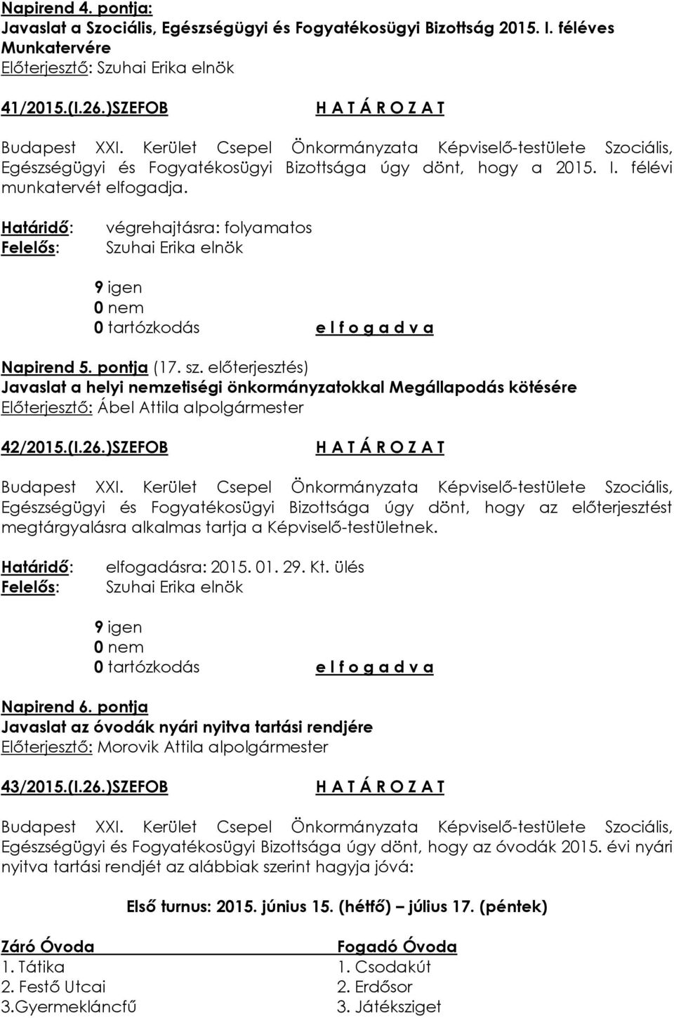 előterjesztés) Javaslat a helyi nemzetiségi önkormányzatokkal Megállapodás kötésére Előterjesztő: Ábel Attila alpolgármester 42/2015.(I.26.)SZEFOB Napirend 6.