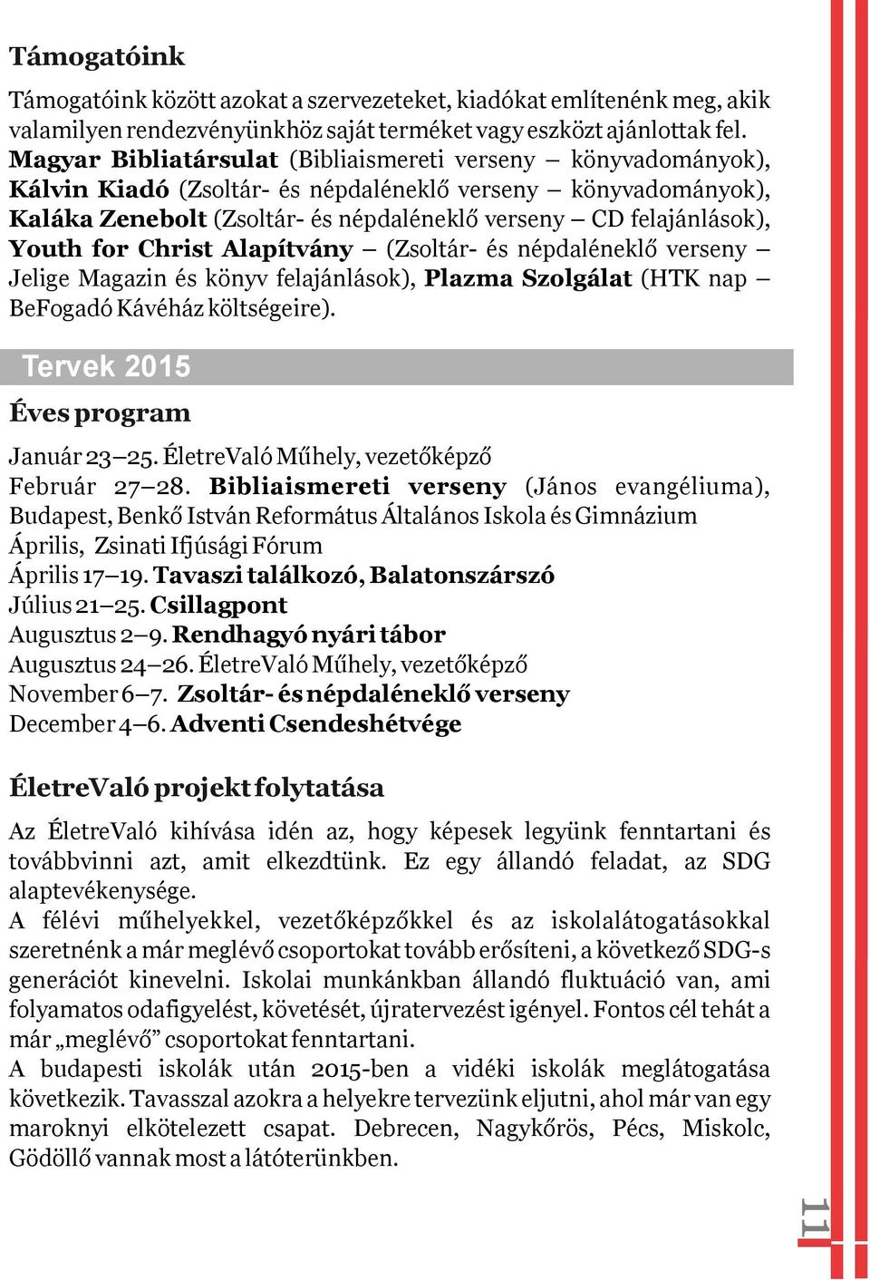 Youth for Christ Alapítvány (Zsoltár- és népdaléneklő verseny Jelige Magazin és könyv felajánlások), Plazma Szolgálat (HTK nap BeFogadó Kávéház költségeire). Tervek 2015 Éves program Január 23 25.