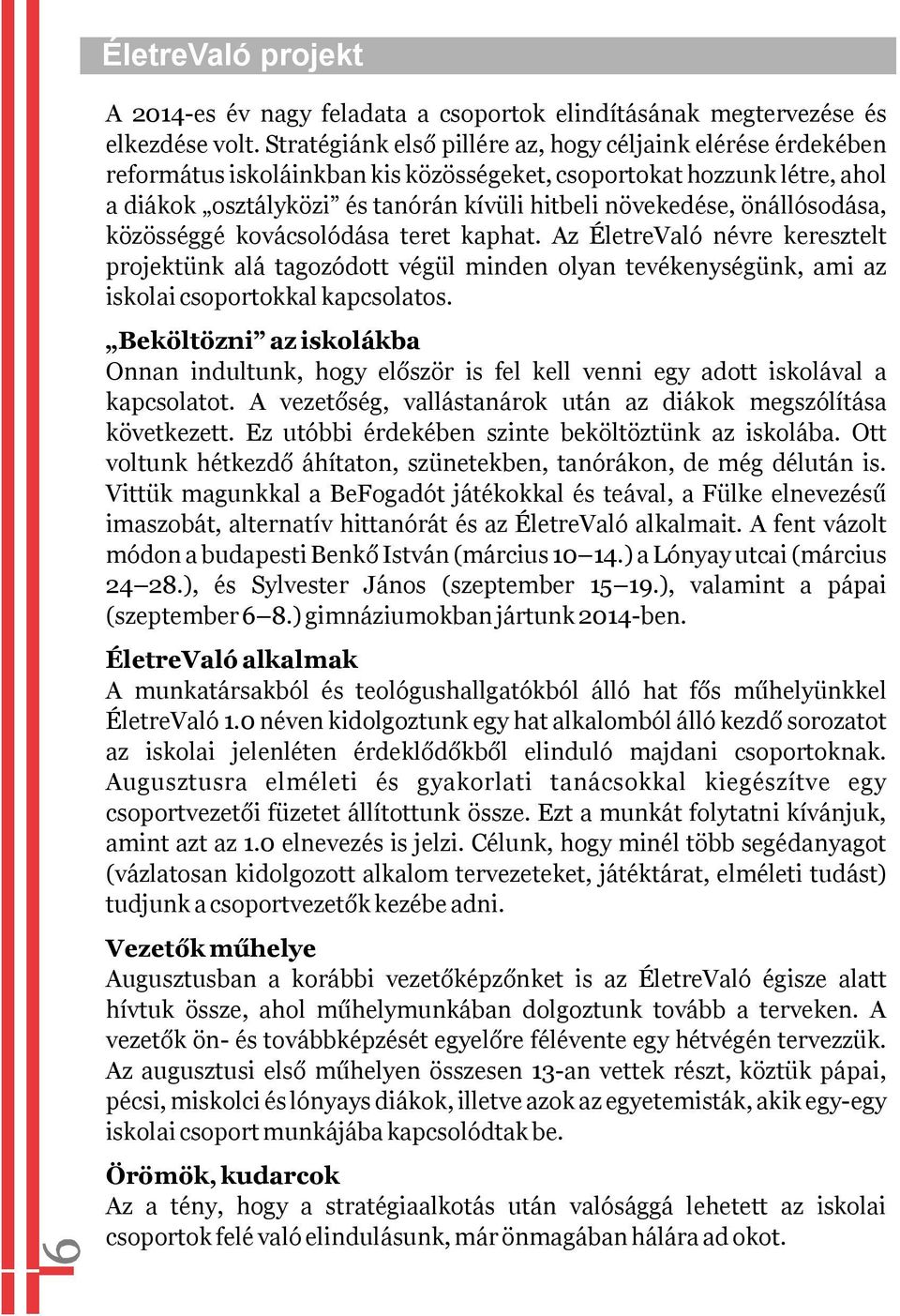 önállósodása, közösséggé kovácsolódása teret kaphat. Az ÉletreValó névre keresztelt projektünk alá tagozódott végül minden olyan tevékenységünk, ami az iskolai csoportokkal kapcsolatos.