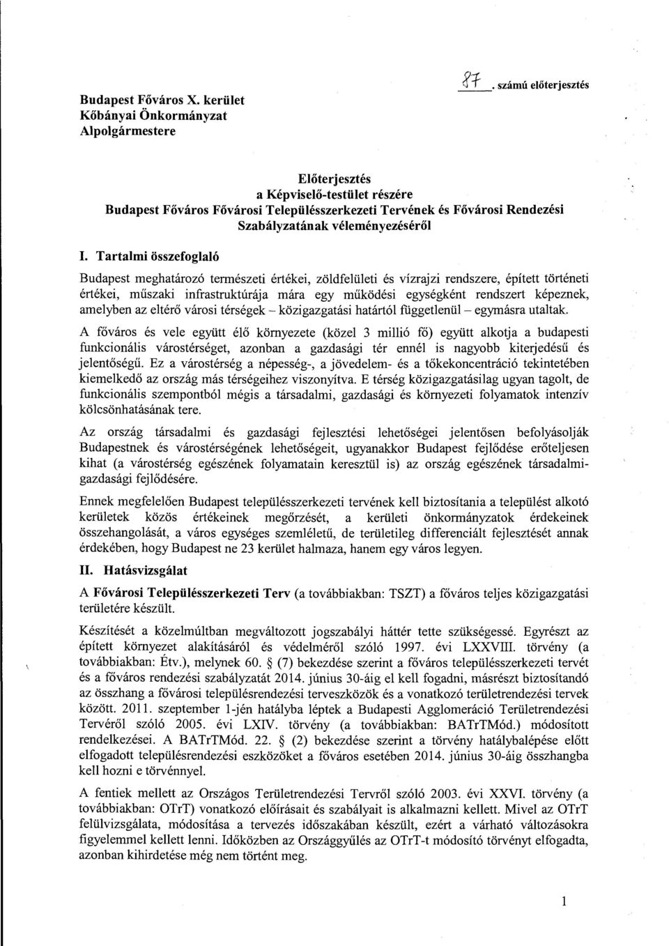 Tartalmi összefoglaló Budapest meghatározó természeti értékei, zöldfelületi és vízrajzi rendszere, épített történeti értékei, műszaki infrastruktúrája mára egy működési egységként rendszert képeznek,