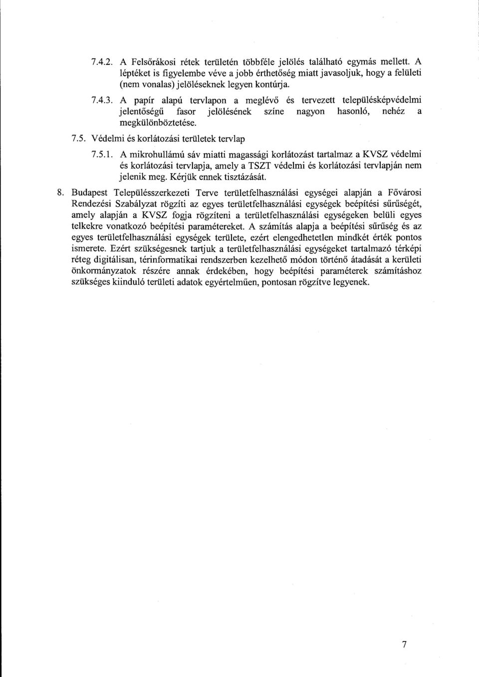 A papír alapú terviapon a meglévő és tervezett településképvédelmi jelentőségű fasor jelölésének színe nagyon hasonló, nehéz a megkülönböztetése. 7.5. Védelmi és korlátozási területek tervlap 7. 5.l. A mikrohullámú sáv miatti magassági korlátozást tartalmaz a KVSZ védelmi és korlátozási tervlapja, amely a TSZT védelmi és korlátozási tervlapján nem jelenik meg.