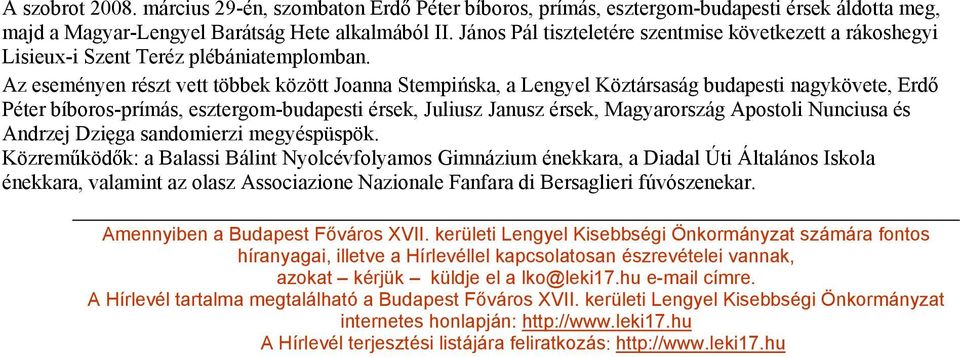 Az eseményen részt vett többek között Joanna Stempińska, a Lengyel Köztársaság budapesti nagykövete, Erdő Péter bíboros-prímás, esztergom-budapesti érsek, Juliusz Janusz érsek, Magyarország Apostoli