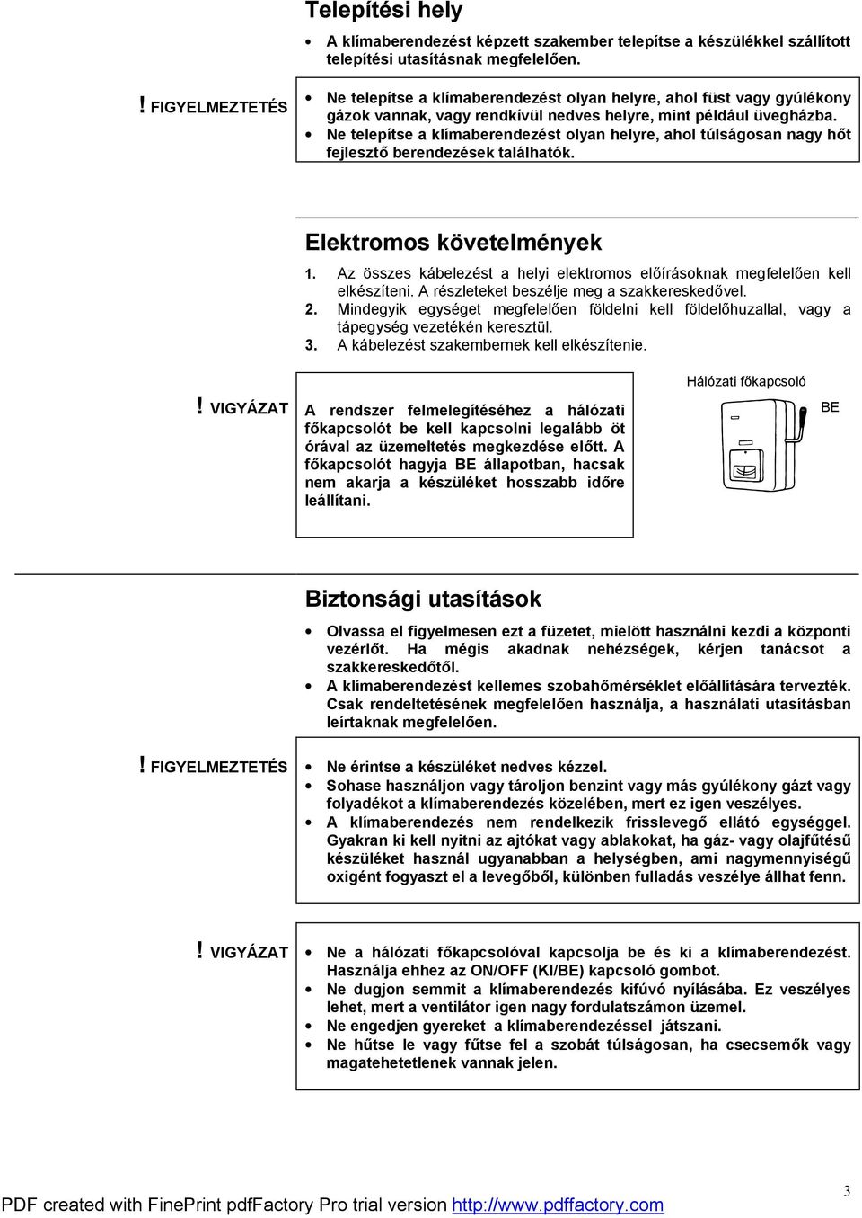 Ne telepítse a klímaberendezést olyan helyre, ahol túlságosan nagy hőt fejlesztő berendezések találhatók. Elektromos követelmények 1.