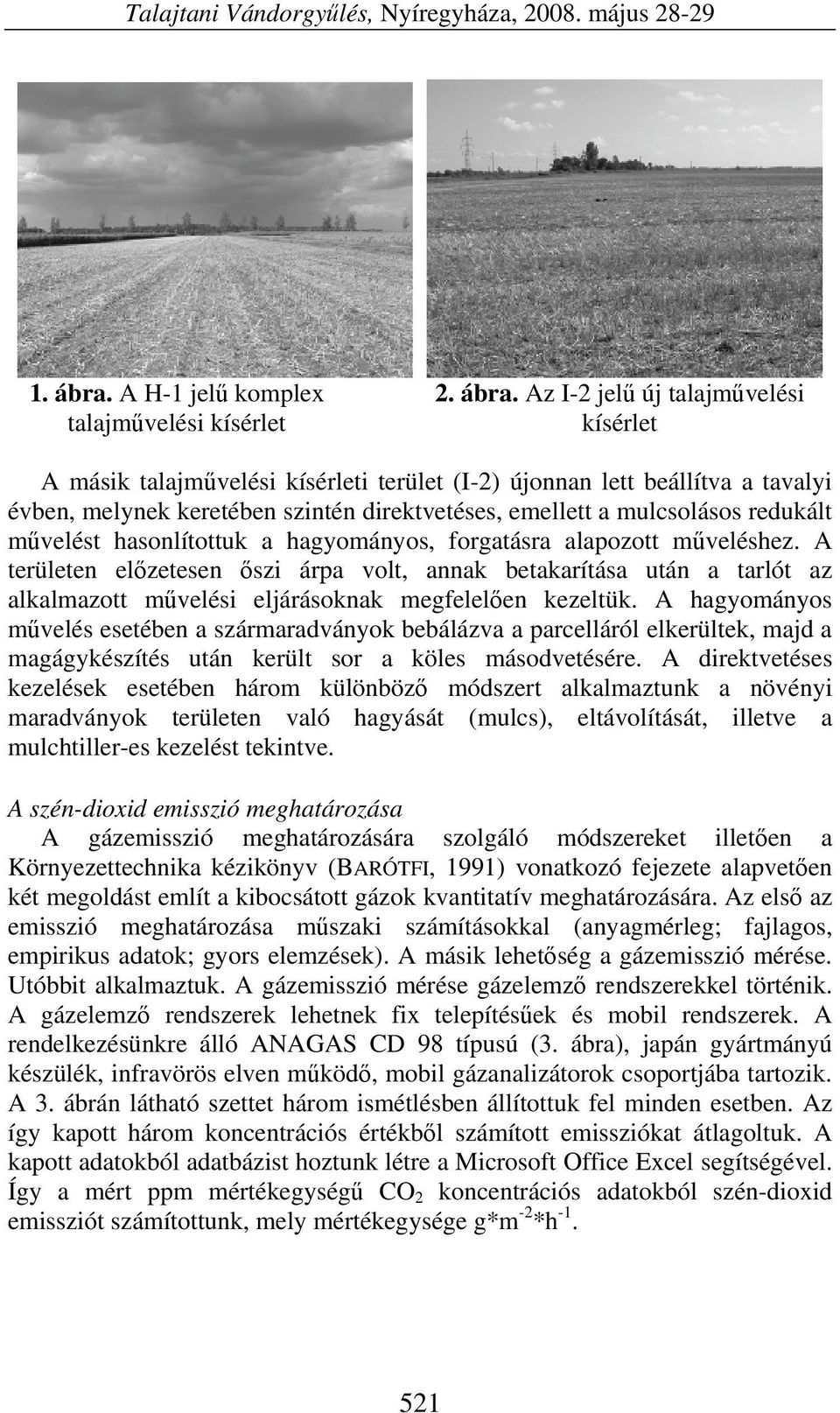 Az I-2 jelű új talajművelési kísérlet A másik talajművelési kísérleti terület (I-2) újonnan lett beállítva a tavalyi évben, melynek keretében szintén direktvetéses, emellett a mulcsolásos redukált