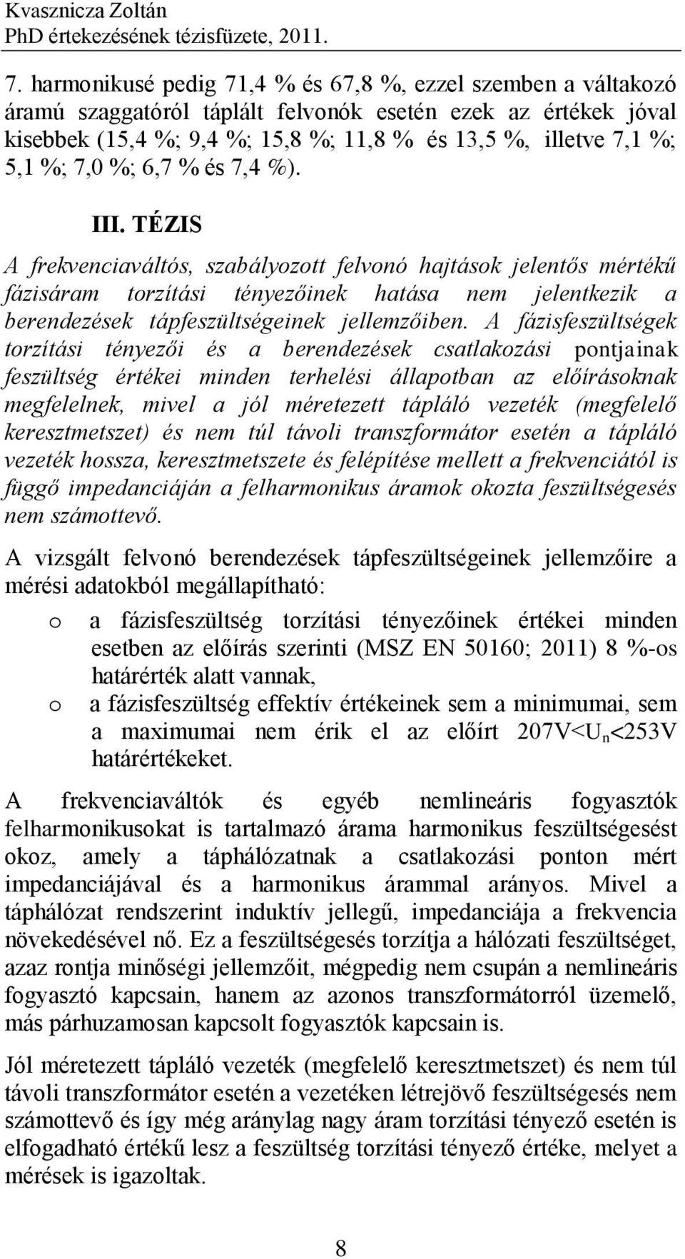 %; 6,7 % és 7,4 %). III. TÉZIS A frekvenciaváltós, szabályztt felvnó hajtásk jelentős mértékű fázisáram trzítási tényezőinek hatása nem jelentkezik a berendezések tápfeszültségeinek jellemzőiben.