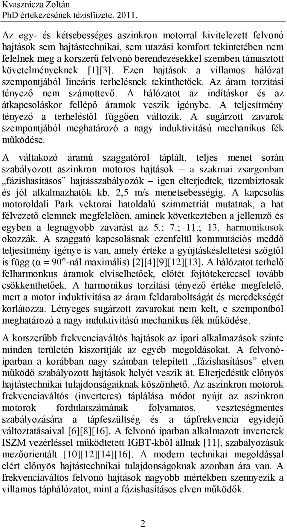követelményeknek [1][3]. Ezen hajtásk a villams hálózat szempntjából lineáris terhelésnek tekinthetőek. Az áram trzítási tényező nem számttevő.