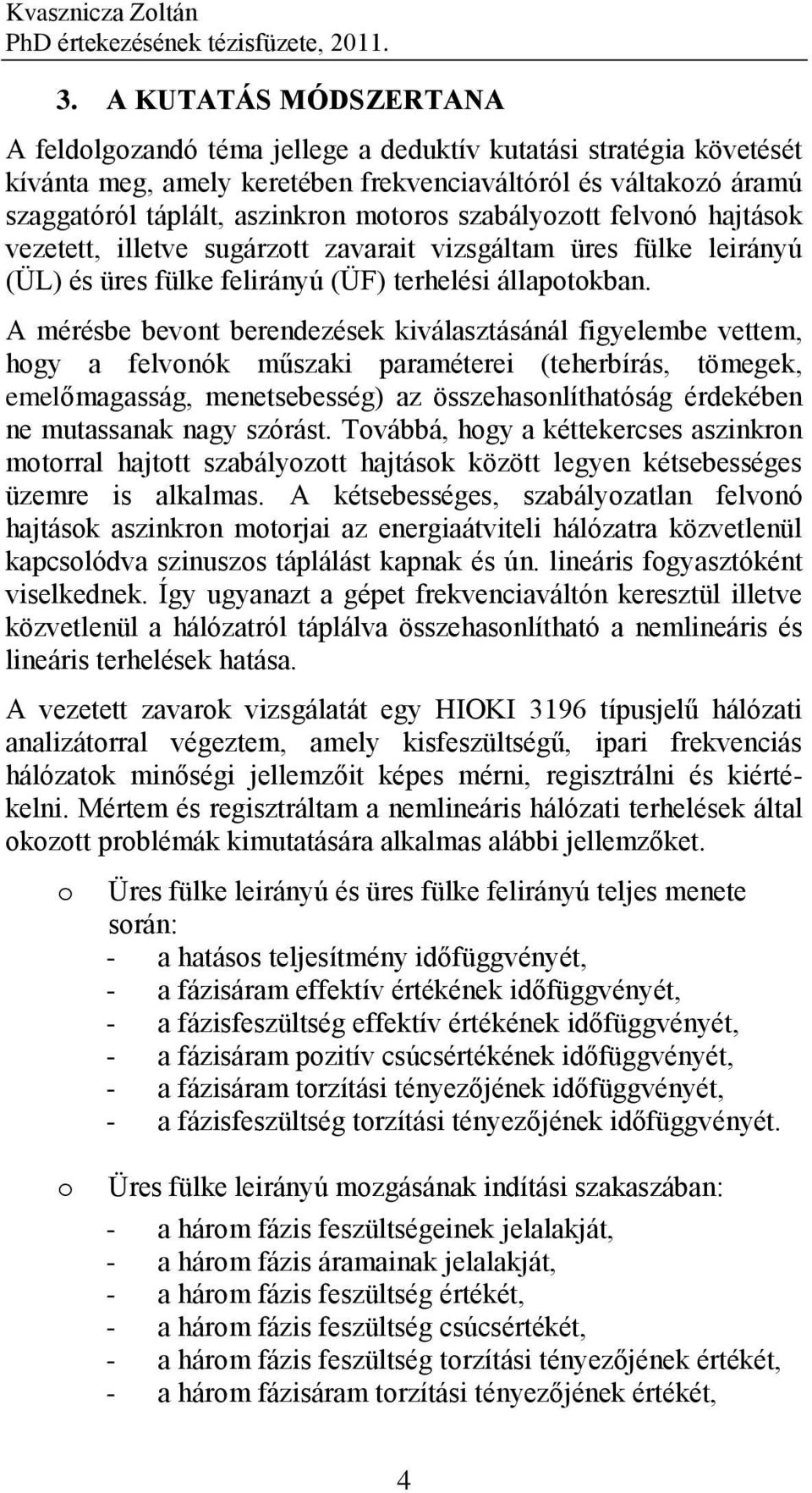 szabályztt felvnó hajtásk vezetett, illetve sugárztt zavarait vizsgáltam üres fülke leirányú (ÜL) és üres fülke felirányú (ÜF) terhelési állaptkban.