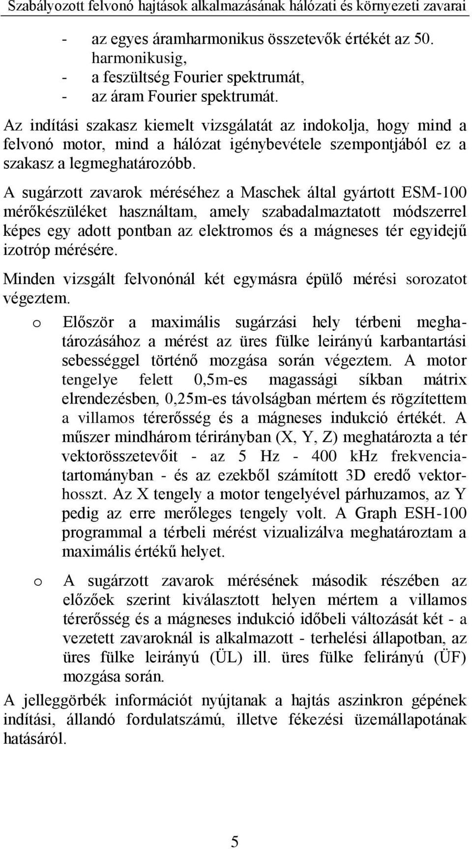 A sugárztt zavark méréséhez a Maschek által gyárttt ESM-100 mérőkészüléket használtam, amely szabadalmaztattt módszerrel képes egy adtt pntban az elektrms és a mágneses tér egyidejű iztróp mérésére.