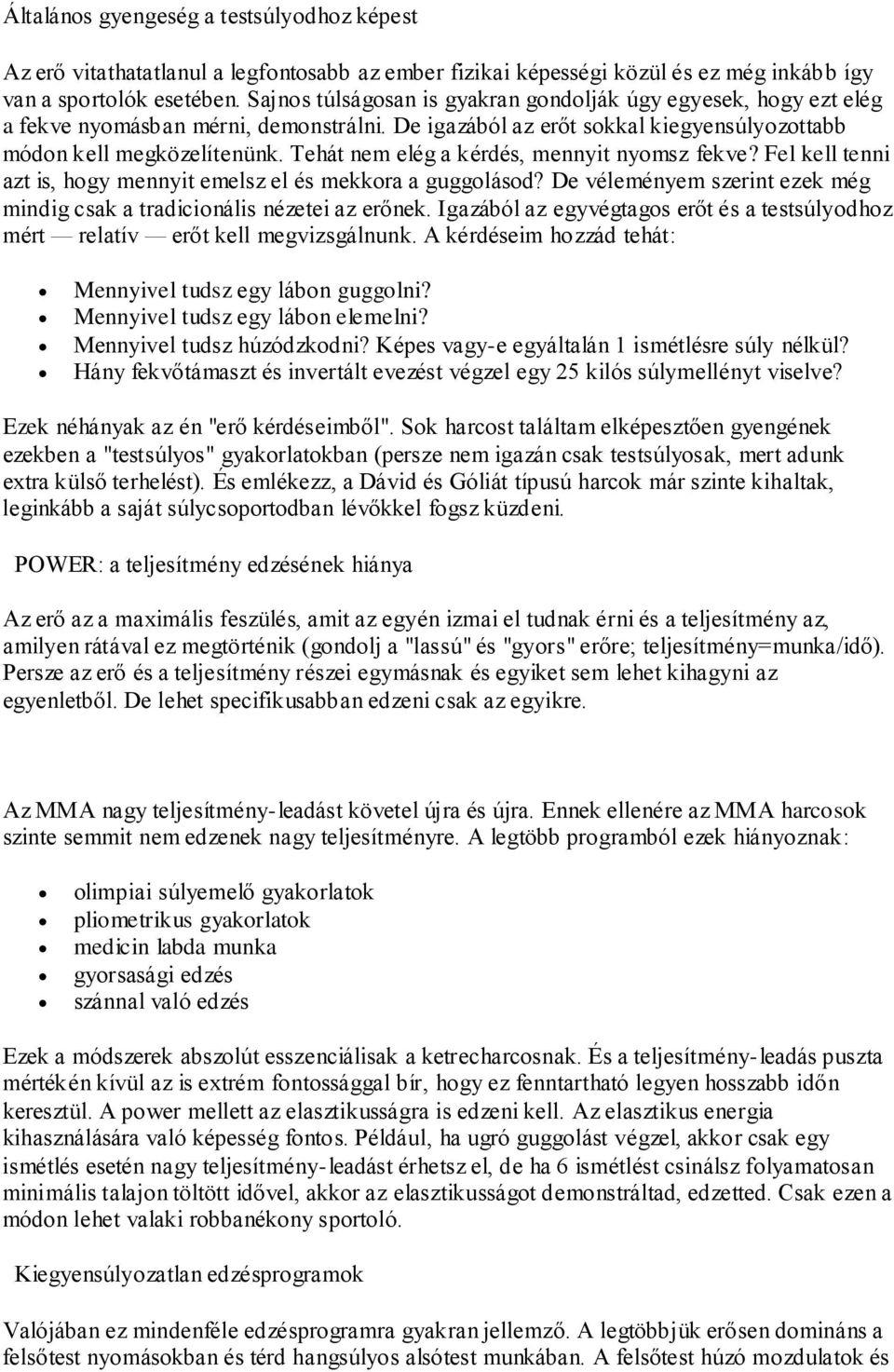 Tehát nem elég a kérdés, mennyit nyomsz fekve? Fel kell tenni azt is, hogy mennyit emelsz el és mekkora a guggolásod? De véleményem szerint ezek még mindig csak a tradicionális nézetei az erőnek.