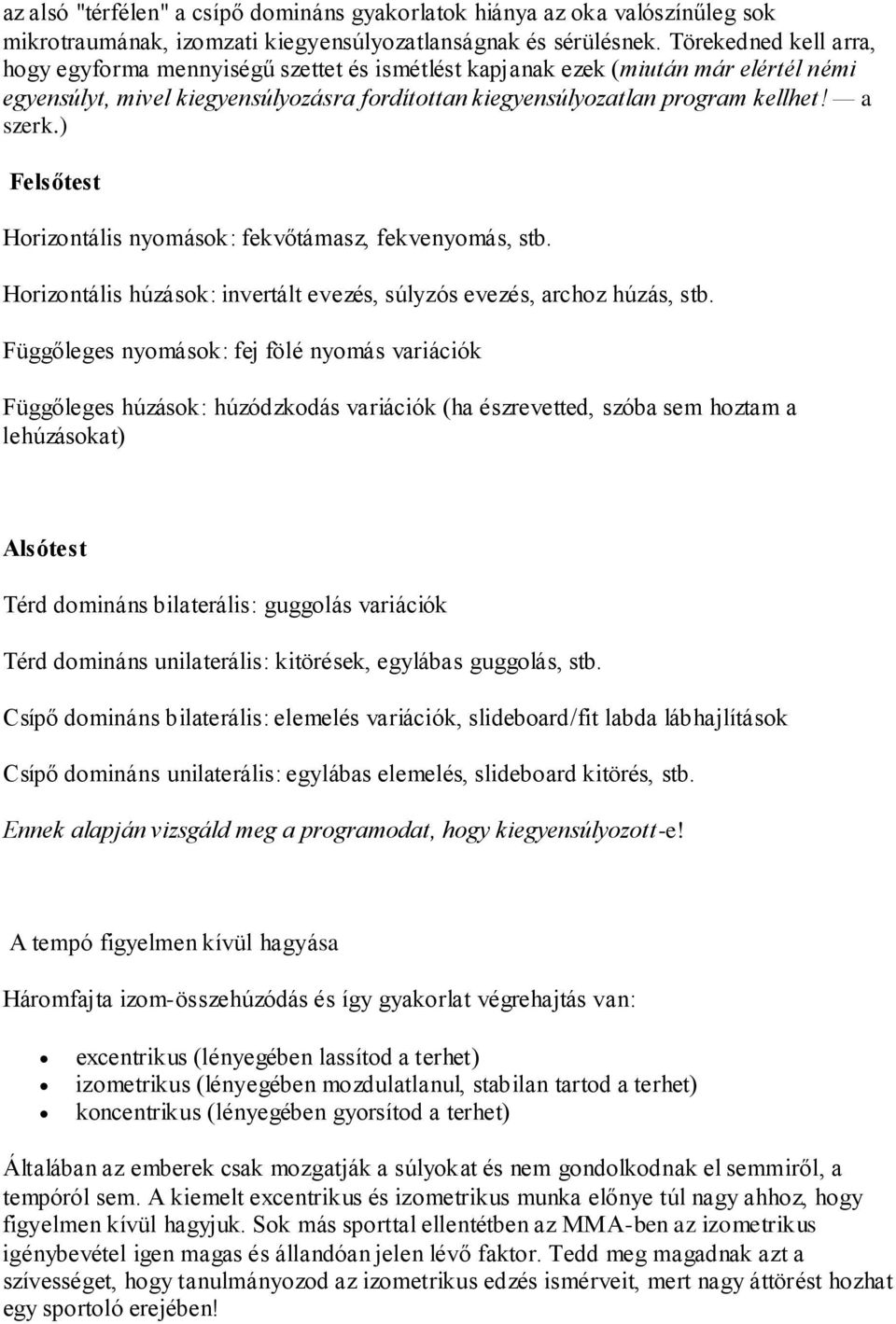 ) Felsőtest Horizontális nyomások: fekvőtámasz, fekvenyomás, stb. Horizontális húzások: invertált evezés, súlyzós evezés, archoz húzás, stb.