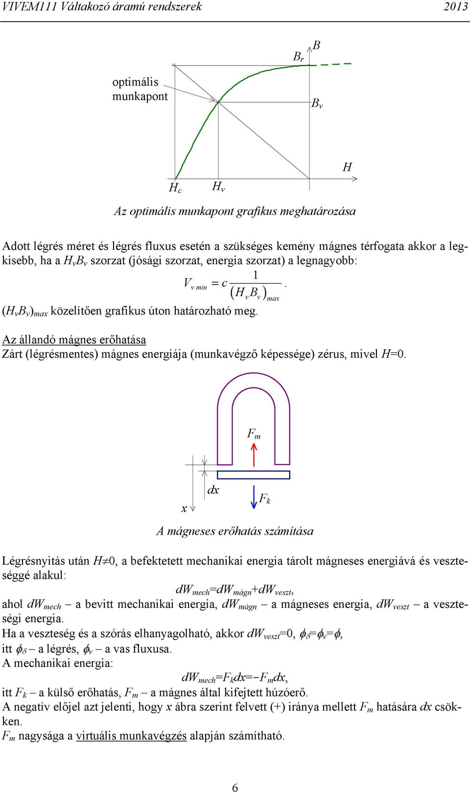 mágnes energája (munkavégző képessége) zérus, mvel H F m x dx F k A mágneses erőhatás számítása Légrésnytás után H, a befektetett mechanka energa tárolt mágneses energává és veszteséggé alakul: dw