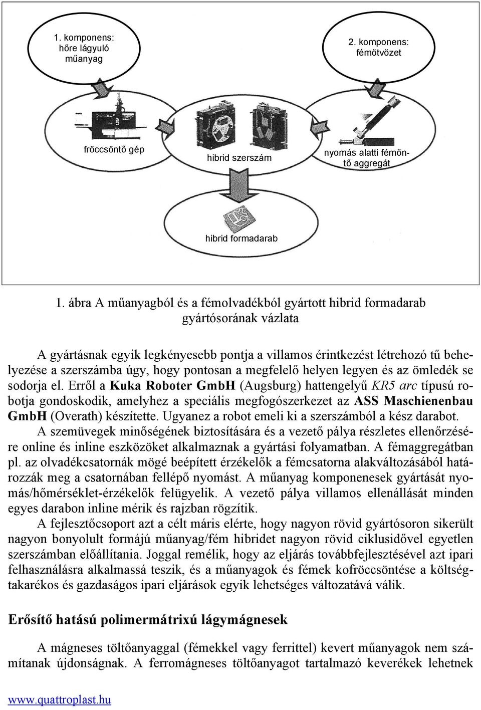 pontosan a megfelelő helyen legyen és az ömledék se sodorja el.