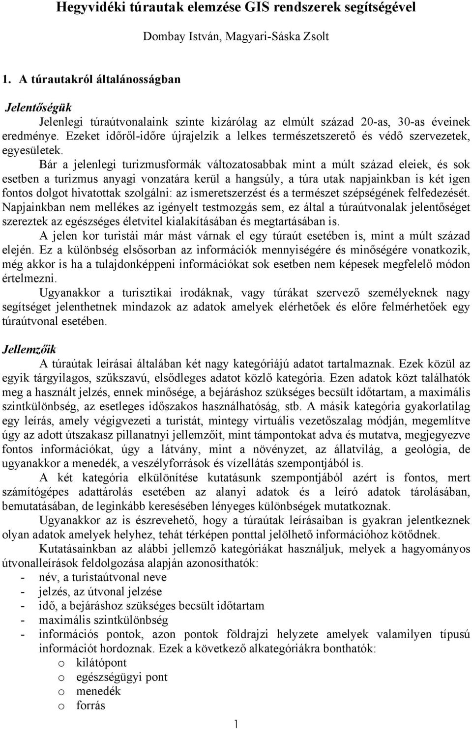 Ezeket időről-időre újrajelzik a lelkes természetszerető és védő szervezetek, egyesületek.