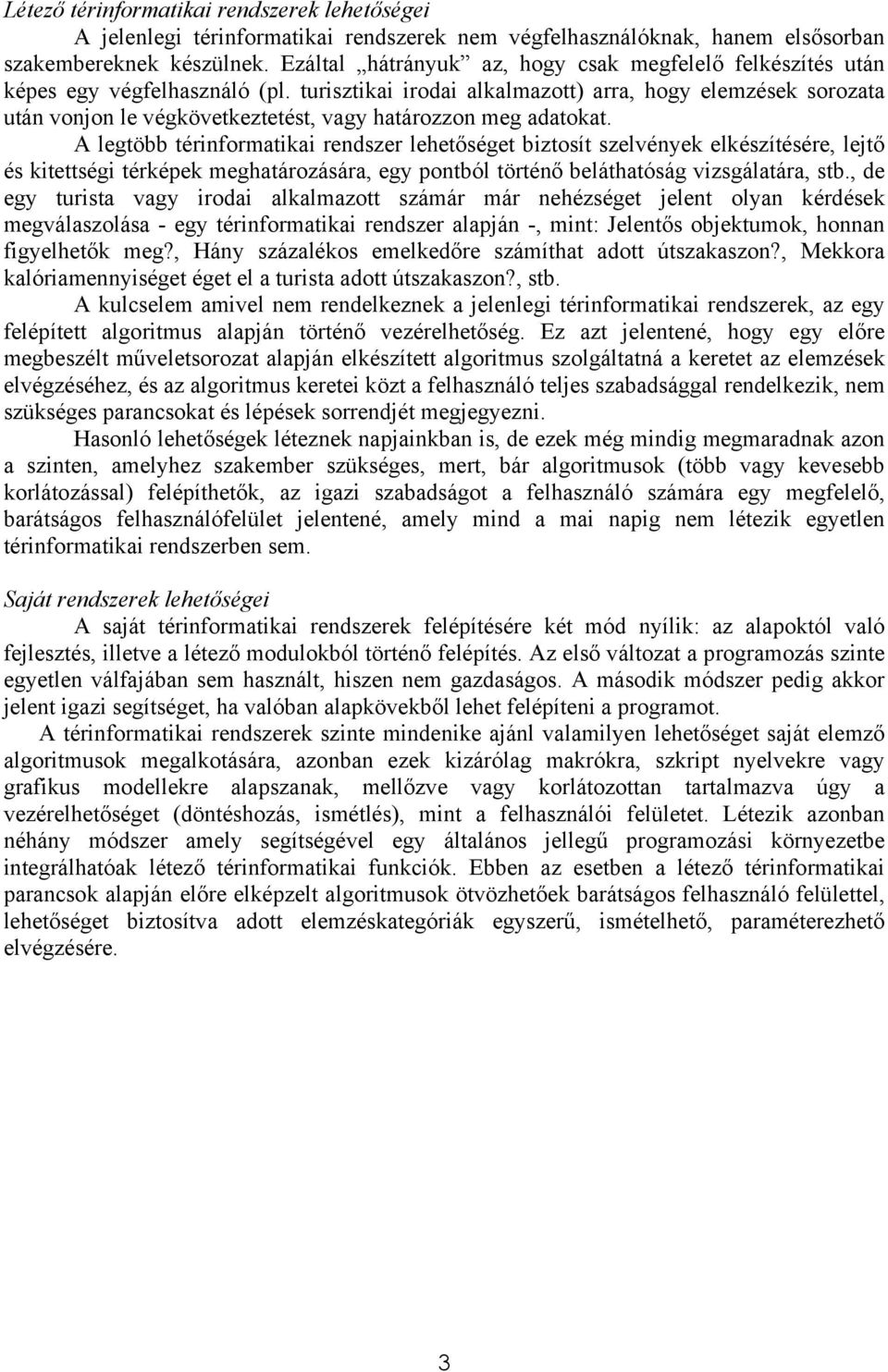turisztikai irodai alkalmazott) arra, hogy elemzések sorozata után vonjon le végkövetkeztetést, vagy határozzon meg adatokat.