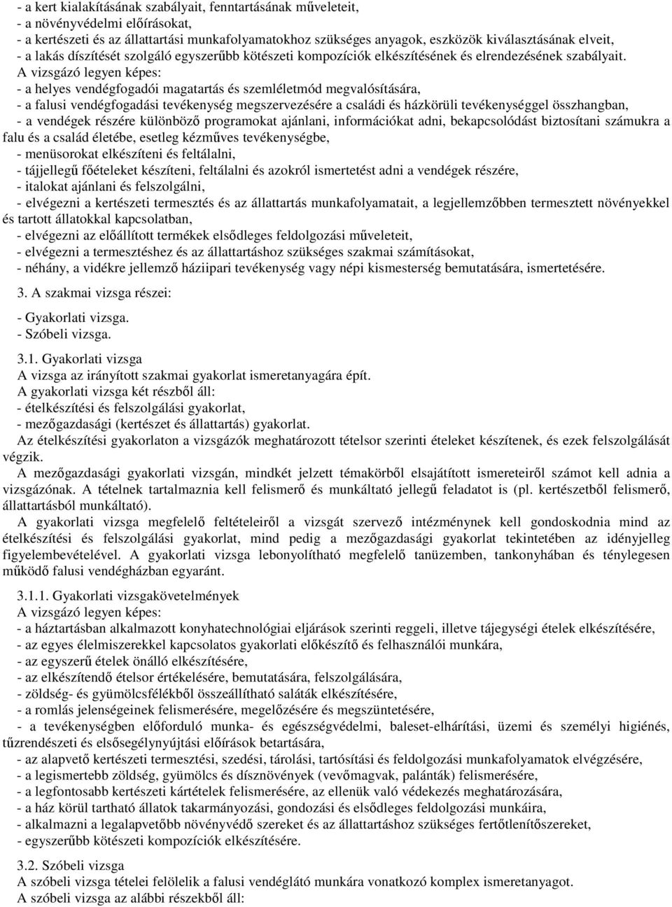 A vizsgázó legyen képes: - a helyes vendégfogadói magatartás és szemléletmód megvalósítására, - a falusi vendégfogadási tevékenység megszervezésére a családi és házkörüli tevékenységgel összhangban,