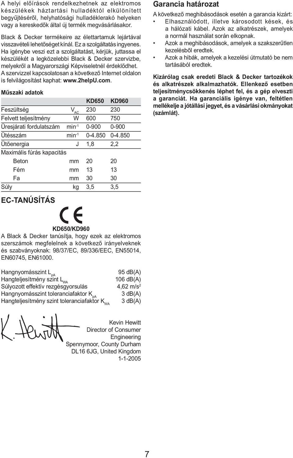 Ha igénybe veszi ezt a szolgáltatást, kérjük, juttassa el készülékét a legközelebbi Black & Decker szervizbe, melyekről a Magyarországi Képviseletnél érdeklődhet.