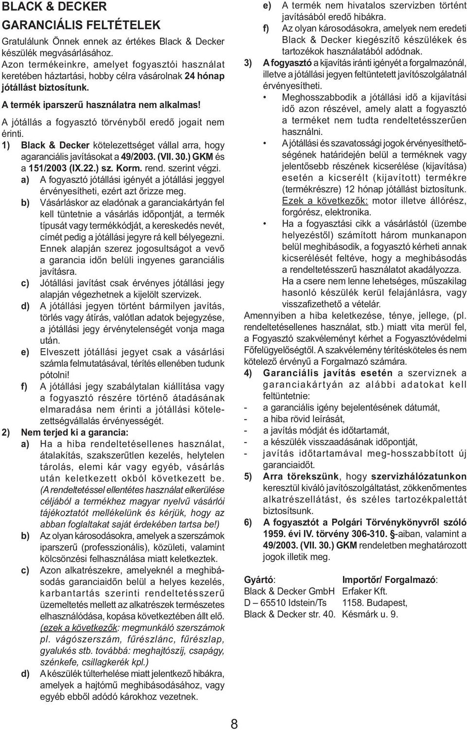 A jótállás a fogyasztó törvényből eredő jogait nem érinti. 1) Black & Decker kötelezettséget vállal arra, hogy agaranciális javításokat a 49/2003. (VII. 30.) GKM és a 151/2003 (IX.22.) sz. Korm. rend.