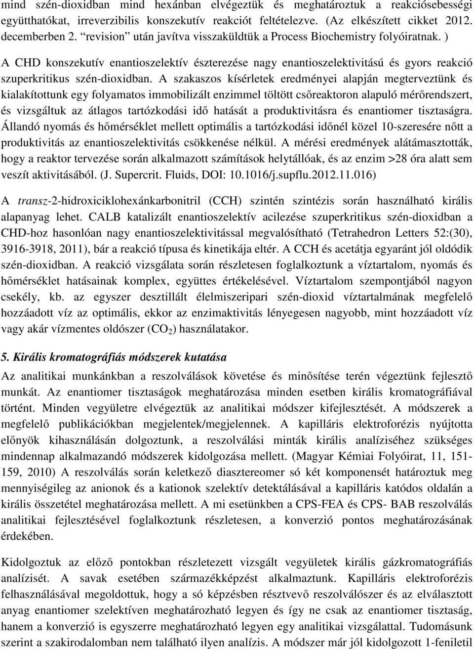 A szakaszos kísérletek eredményei alapján megterveztünk és kialakítottunk egy folyamatos immobilizált enzimmel töltött csőreaktoron alapuló mérőrendszert, és vizsgáltuk az átlagos tartózkodási idő