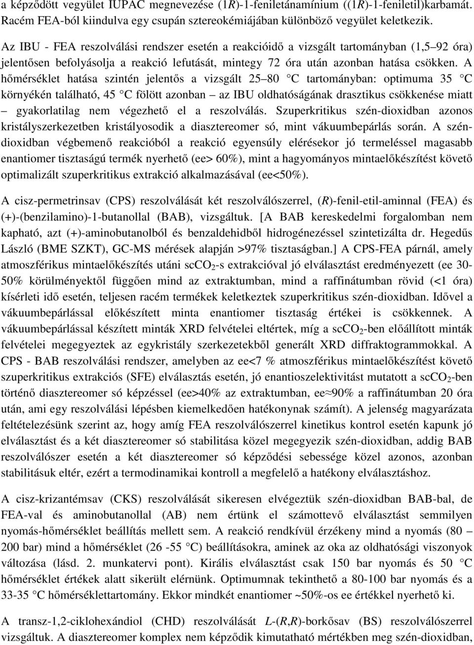 A hőmérséklet hatása szintén jelentős a vizsgált 25 80 C tartományban: optimuma 35 C környékén található, 45 C fölött azonban az IBU oldhatóságának drasztikus csökkenése miatt gyakorlatilag nem