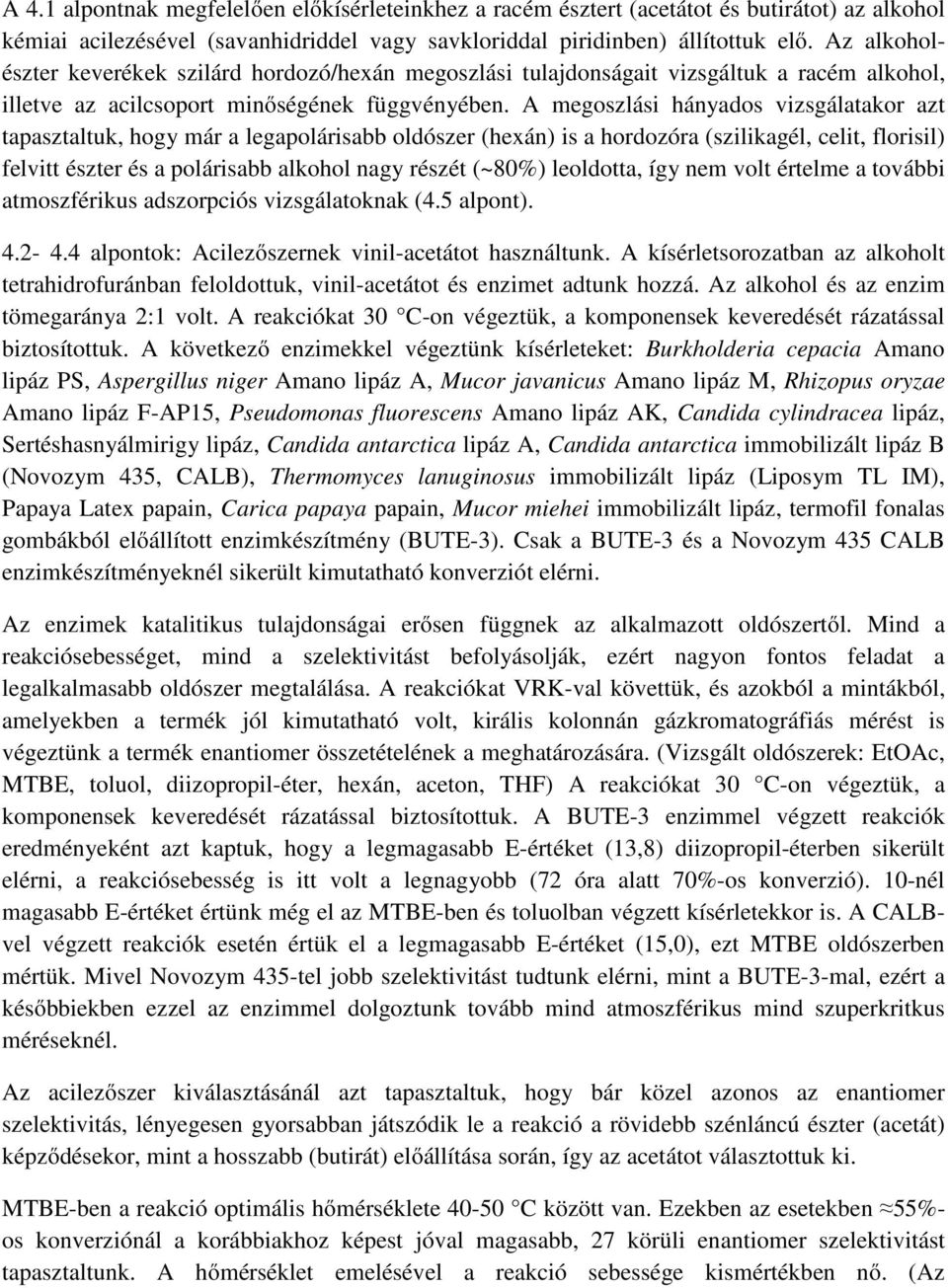 A megoszlási hányados vizsgálatakor azt tapasztaltuk, hogy már a legapolárisabb oldószer (hexán) is a hordozóra (szilikagél, celit, florisil) felvitt észter és a polárisabb alkohol nagy részét (~80%)