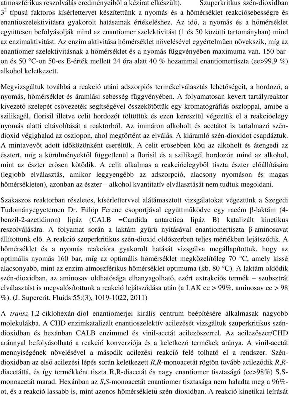 Az idő, a nyomás és a hőmérséklet együttesen befolyásolják mind az enantiomer szelektivitást (1 és 50 közötti tartományban) mind az enzimaktivitást.