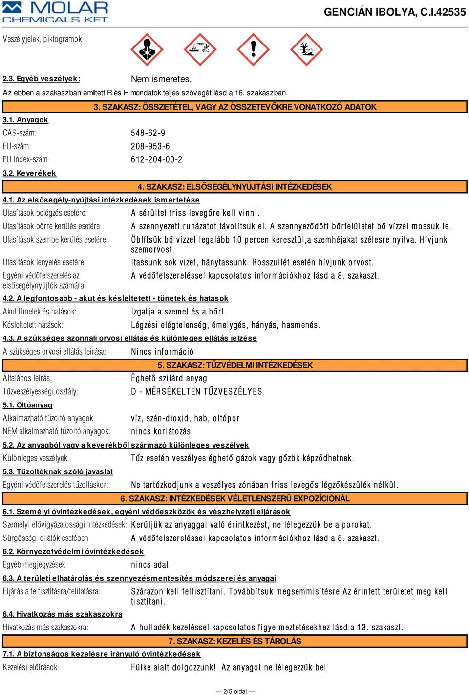 Az elsősegély-nyújtási intézkedések ismertetése Utasítások belégzés esetére: Utasítások bõrre kerülés esetére: Utasítások szembe kerülés esetére: Utasítások lenyelés esetére: Egyéni védõfelszerelés