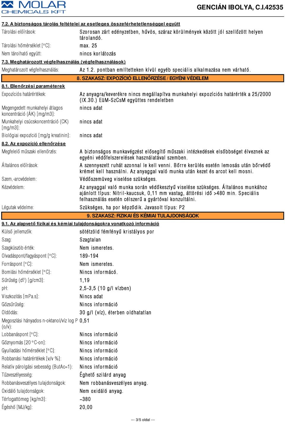 8. SZAKASZ: EXPOZÍCIÓ ELLENŐRZÉSE / EGYÉNI VÉDELEM Expozíciós határértékek: Az anyagra/keverékre nincs megállapítva munkahelyi expozíciós határérték a 25/2000 ( IX.30.