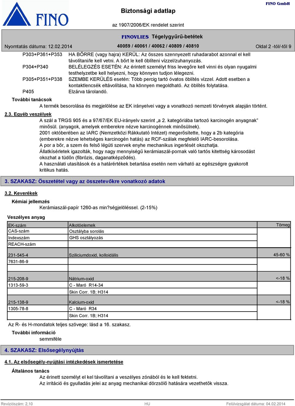 SZEMBE KERÜLÉS esetén: Több percig tartó óvatos öblítés vízzel. Adott esetben a kontaktlencsék eltávolítása, ha könnyen megoldható. Az öblítés folytatása. Elzárva tárolandó.