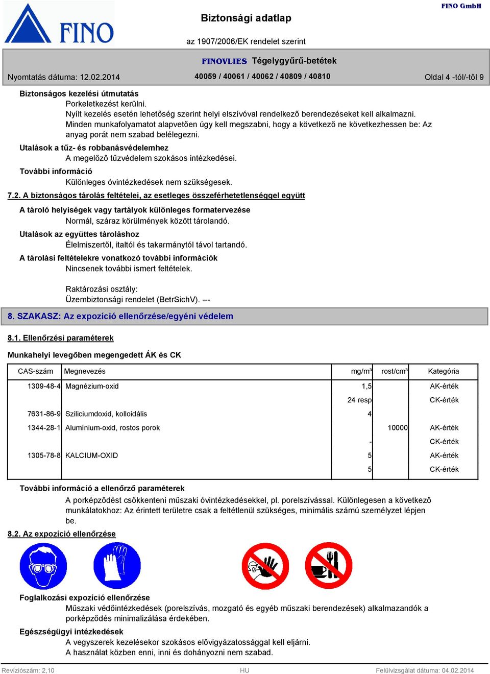 Utalások a tűz- és robbanásvédelemhez A megelőző tűzvédelem szokásos intézkedései. Különleges óvintézkedések nem szükségesek. 7.2.