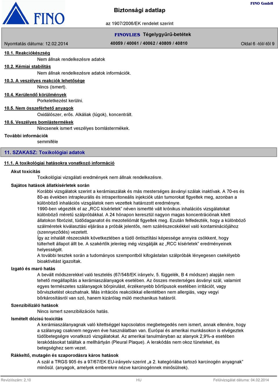 k 11. SZAKASZ: Toxikológiai adatok 11.1. A toxikológiai hatásokra vonatkozó információ Akut toxicitás Toxikológiai vizsgálati eredmények nem állnak rendelkezésre.