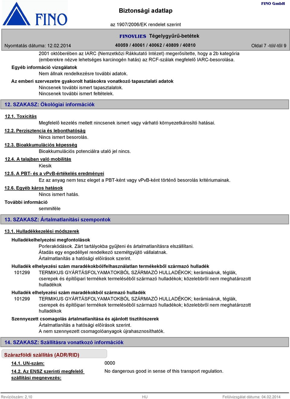 Nincsenek további ismert feltételek. 12. SZAKASZ: Ökológiai információk 12.1. Toxicitás Megfelelő kezelés mellett nincsenek ismert vagy várható környezetkárosító hatásai. 12.2. Perzisztencia és lebonthatóság Nincs ismert besorolás.