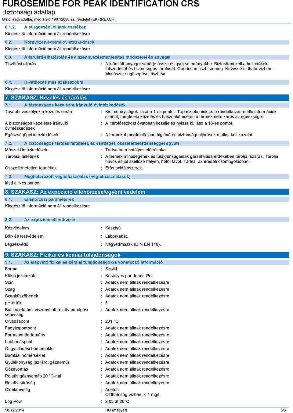 A biztonságos kezelésre irányuló óvintézkedések További veszélyek a kezelés során A biztonságos kezelésre irányuló óvintézkedések Egészségügyi intézkedések : A kiömlött anyagot söpörje össze és