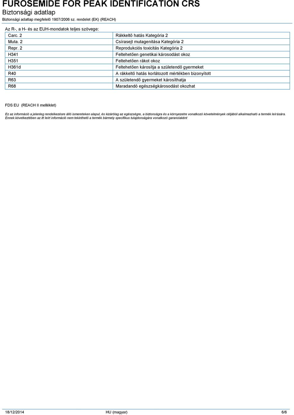 mértékben bizonyított A születendő gyermeket károsíthatja Maradandó egészségkárosodást okozhat FDS EU (REACH II melléklet) Ez az információ a jelenleg rendelkezésre álló ismereteken alapul, és