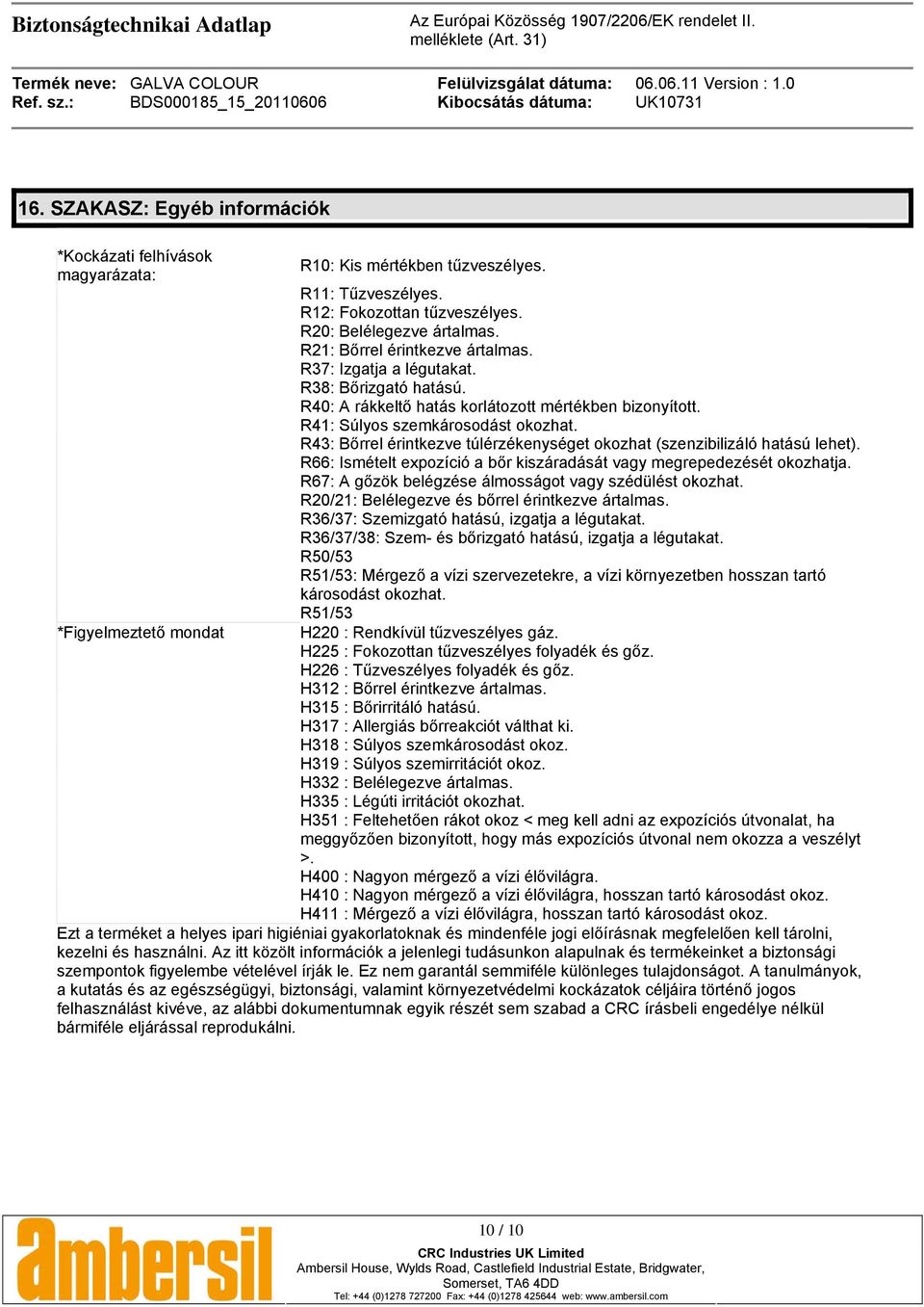 R43: Bőrrel érintkezve túlérzékenységet okozhat (szenzibilizáló hatású lehet). R66: Ismételt expozíció a bőr kiszáradását vagy megrepedezését okozhatja.